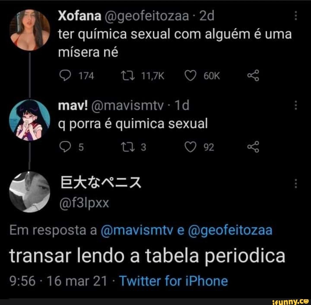 Xofana (ogeofeitozaa
ter química sexual com alguém é uma mísera né
174 Qu
mav! (Qmavismtv
q porra é quimica sexual
92
Em resposta a (Omavismtv e (Ogeofeitozaa
transar lendo a tabela periodica
16 mar 21 Twitter for iPhone