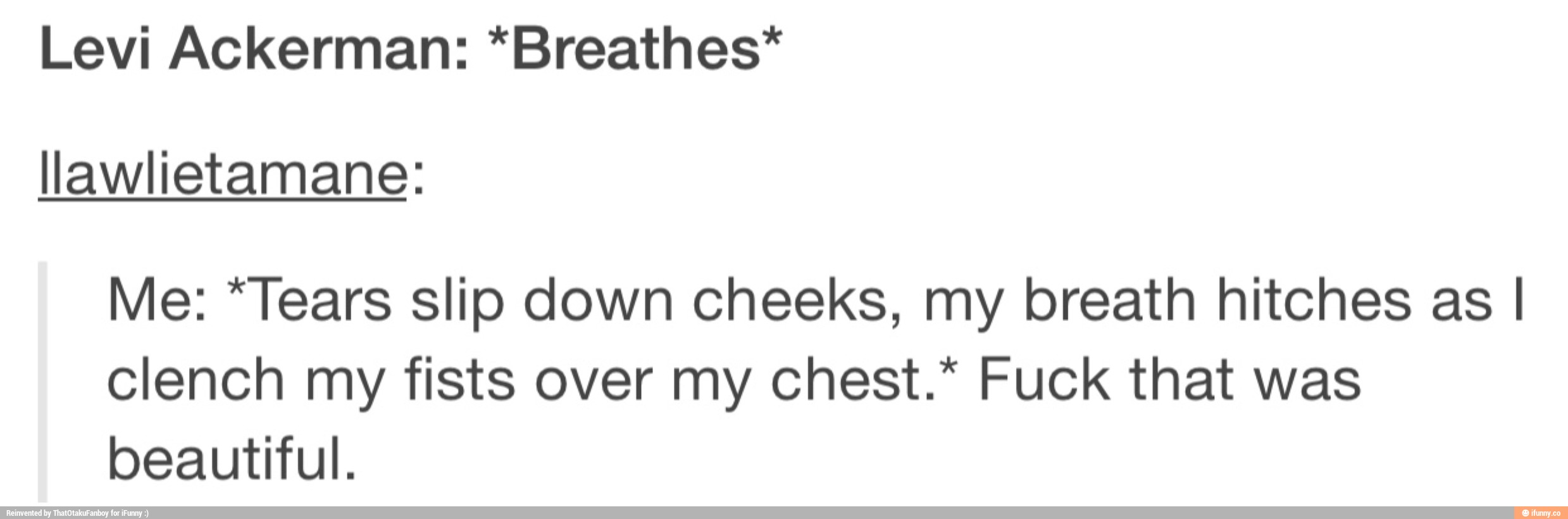 Levi Ackerman *Breathes* Ilawlietamane Me *Tears slip down cheeks