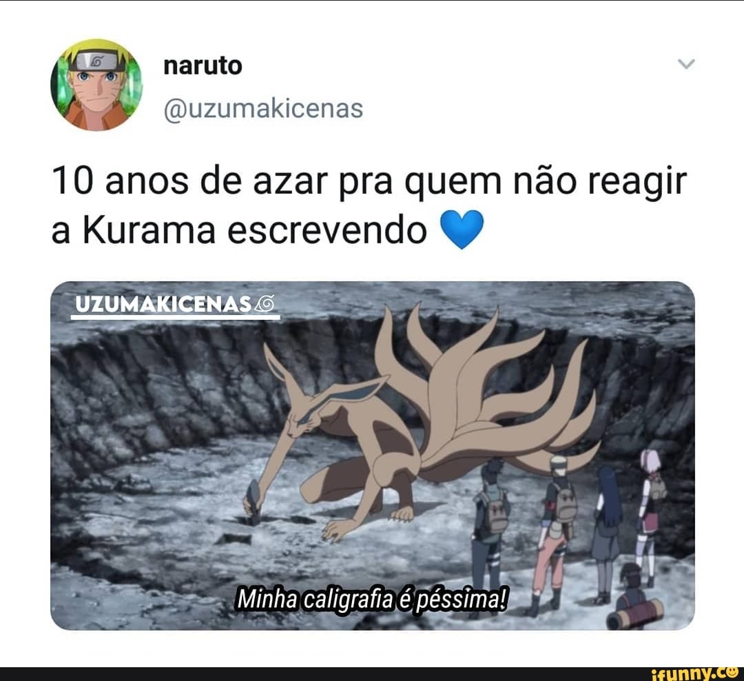 10 anos de azar pra quem não reagir a Kurama escrevendo
UZUMAKICENAS &
Minha caligrafia é péssima!