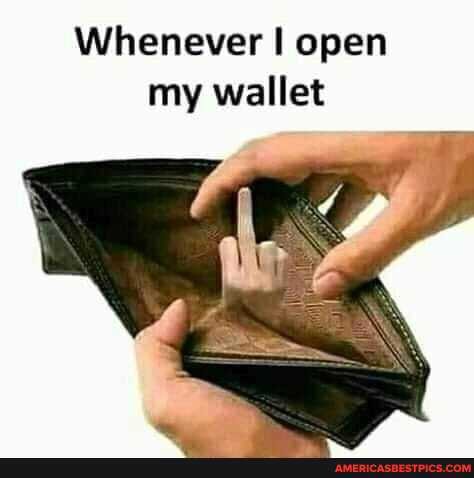 Whenever I open my wallet