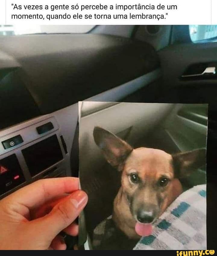 "As vezes a gente só percebe a importância de um momento, quando ele se torna uma lembrança."