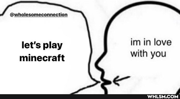 im in love with you
@wholesomeconnection
let's play
minecraft