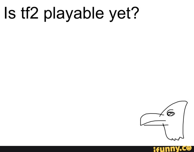 Is tf2 playable yet?