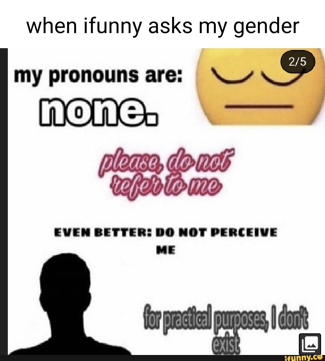 When ifunny asks my gender my pronouns are: I EVEM BETTER: DO NOT ...