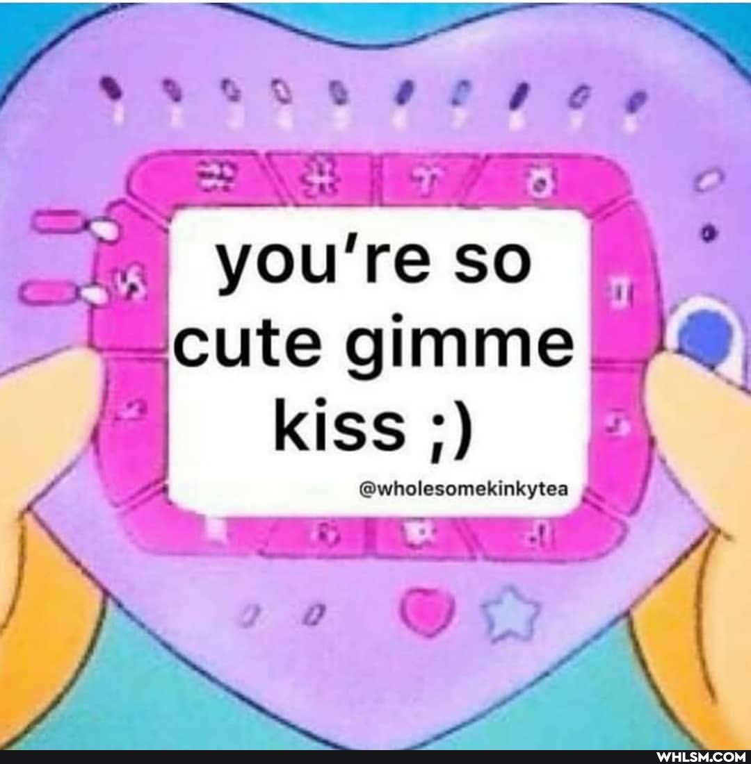 you're so cute gimme
KISS 3)
@wholesomekinkytea
