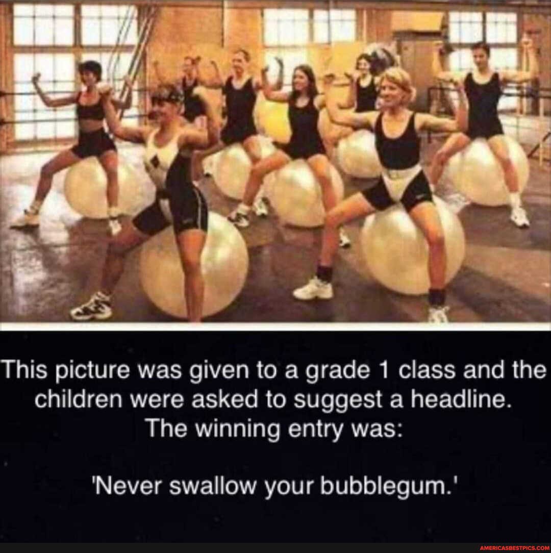 if
This picture was given to a grade 1 class and the children were asked to suggest a headline.
The winning entry was:
'Never swallow your bubblegum.'