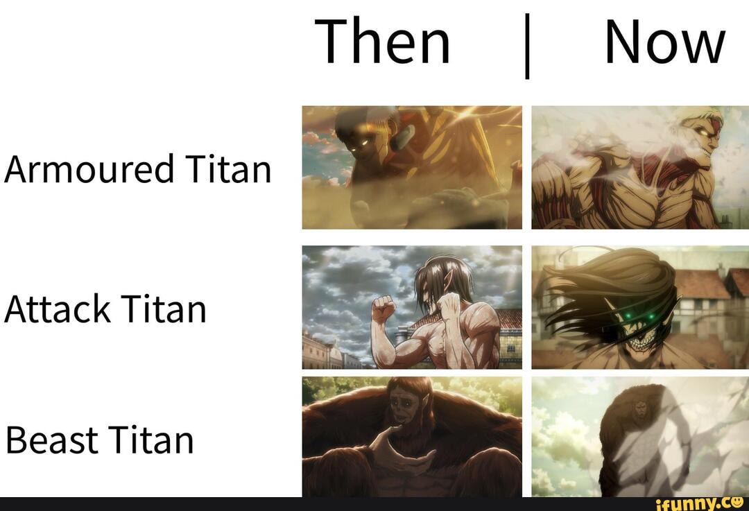 Then I Now Armoured Titan Attack Titan Beast Titan iFunny