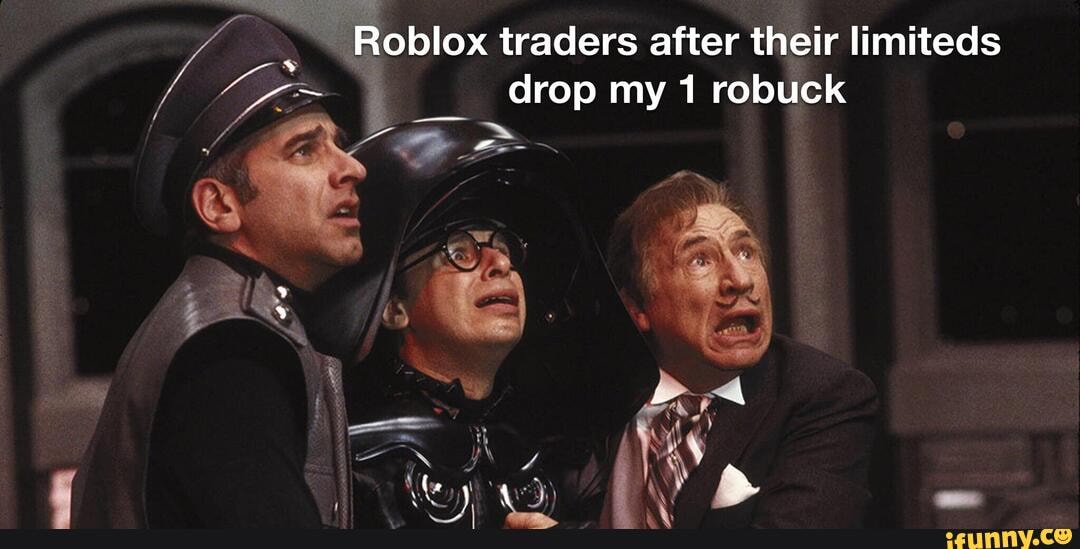 Roblox traders after their limiteds drop my 1 robuck - iFunny