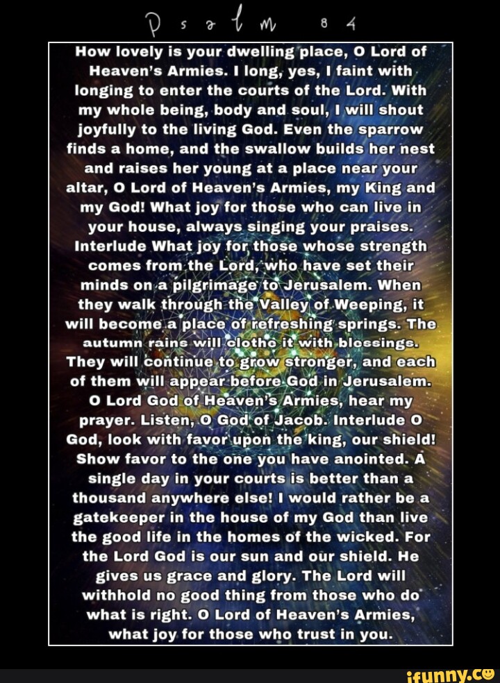 How lovely is your dwelling, place, O Lord of Heaven's Armies. I long ...