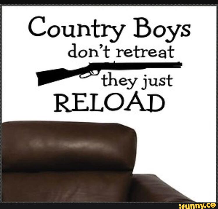 Country Boys don’t retreat they just RELOAD.