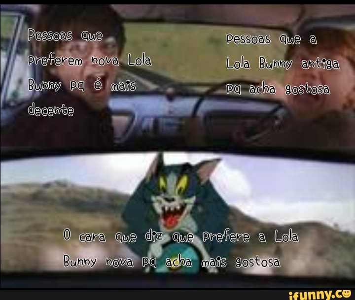 Pessoas Que
/ efeiga ela
que aua a sostosa pa
Pessoas Que a
Lola
acha gostosa
