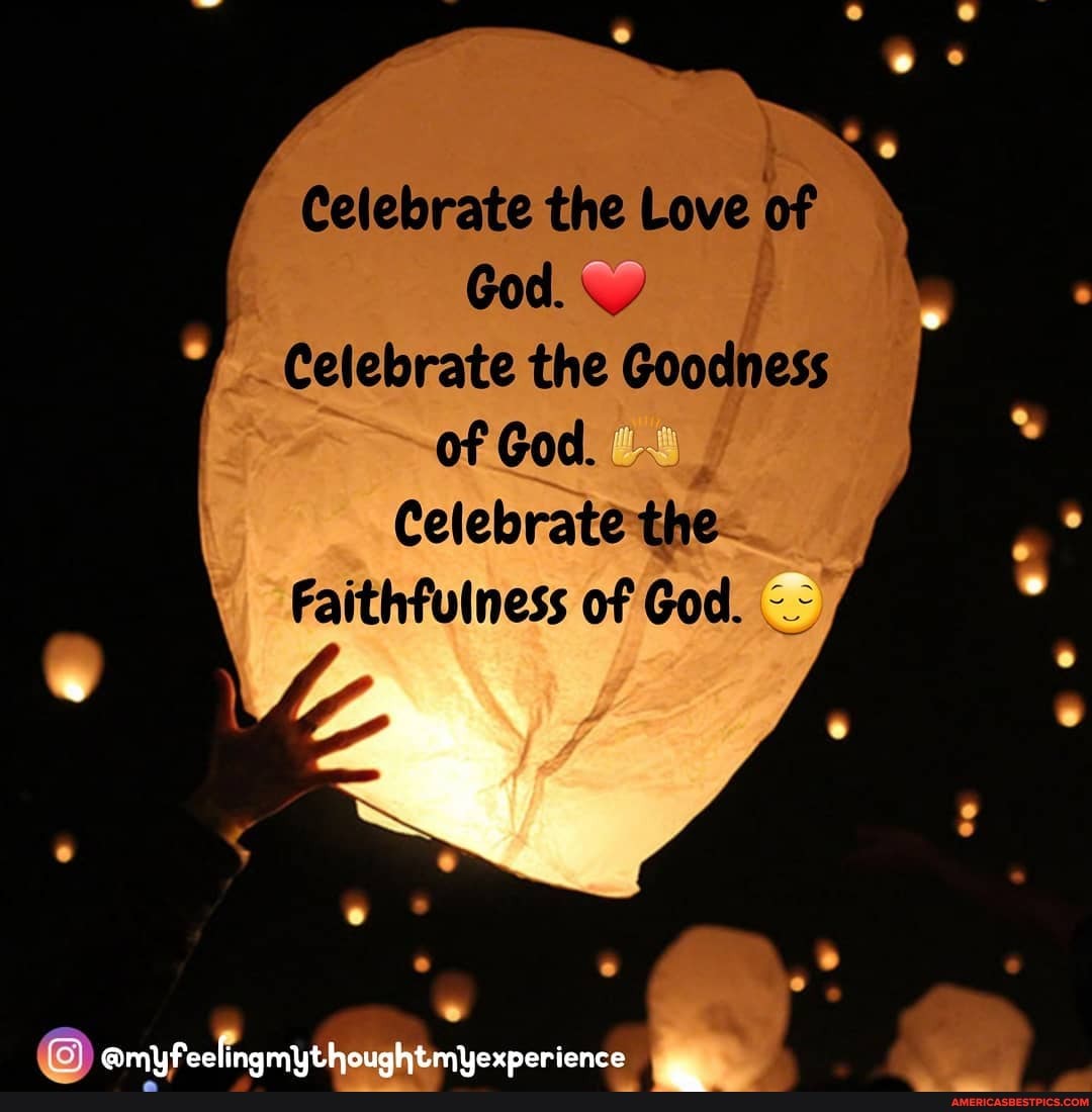 Celebrate the Love of
God.
Celebrate the Goodness
of God.
Celebrate the
Faithfulness of God.
amufeelinamuthoughtmuexperience