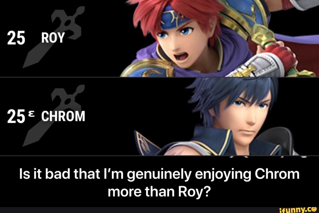 25 ROY Is it bad that I'm genuinely enjoying Chrom more than Roy? - Is ...