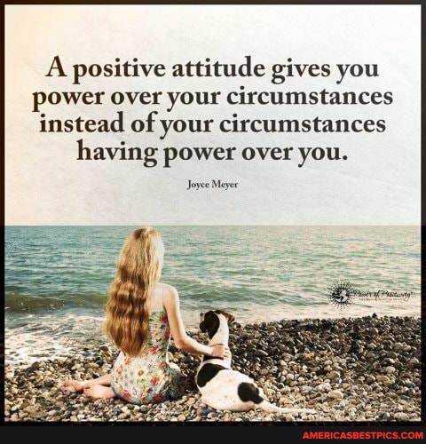 A positive attitude gives you power over your circumstances instead of your circumstances having power over you.
Joyce Meyer