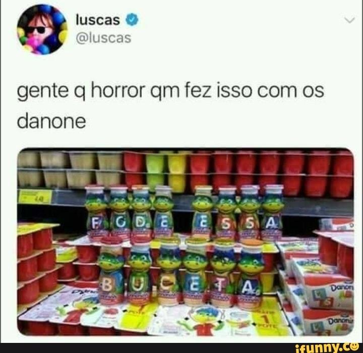 gente q horror qm fez isso com os danone