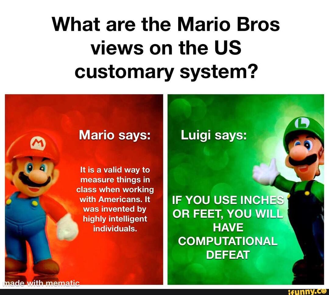 What are the Mario Bros views on the US customary system? Luigi says ...