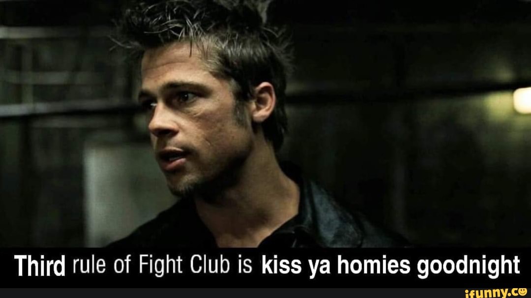 Third Rule Of Fight Club Is Kiss Ya Homies Goodnight