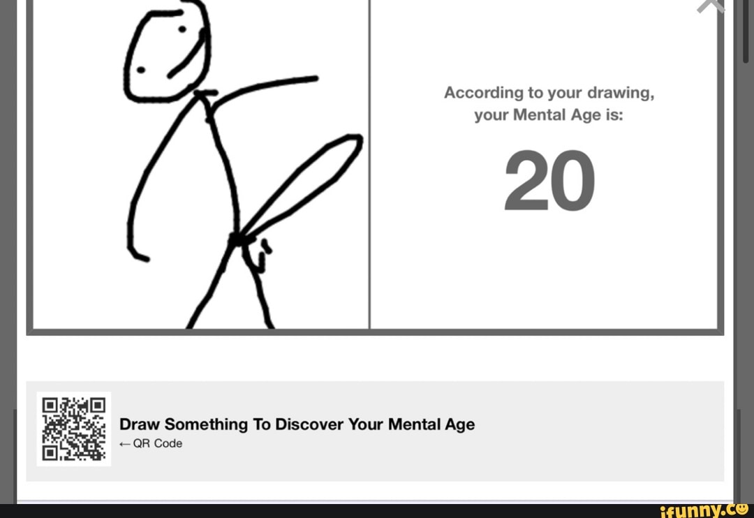 According to your drawing, your Mental Age is 2 Draw Something To