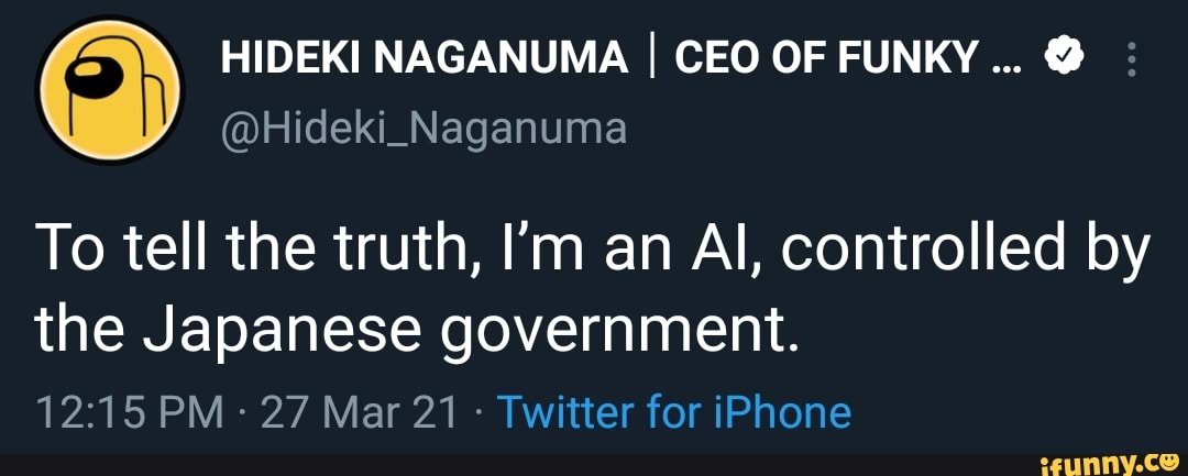 To tell the truth, I'm an Al, controlled by
the Japanese government.
PM 27 Mar 21 Twitter for iPhone