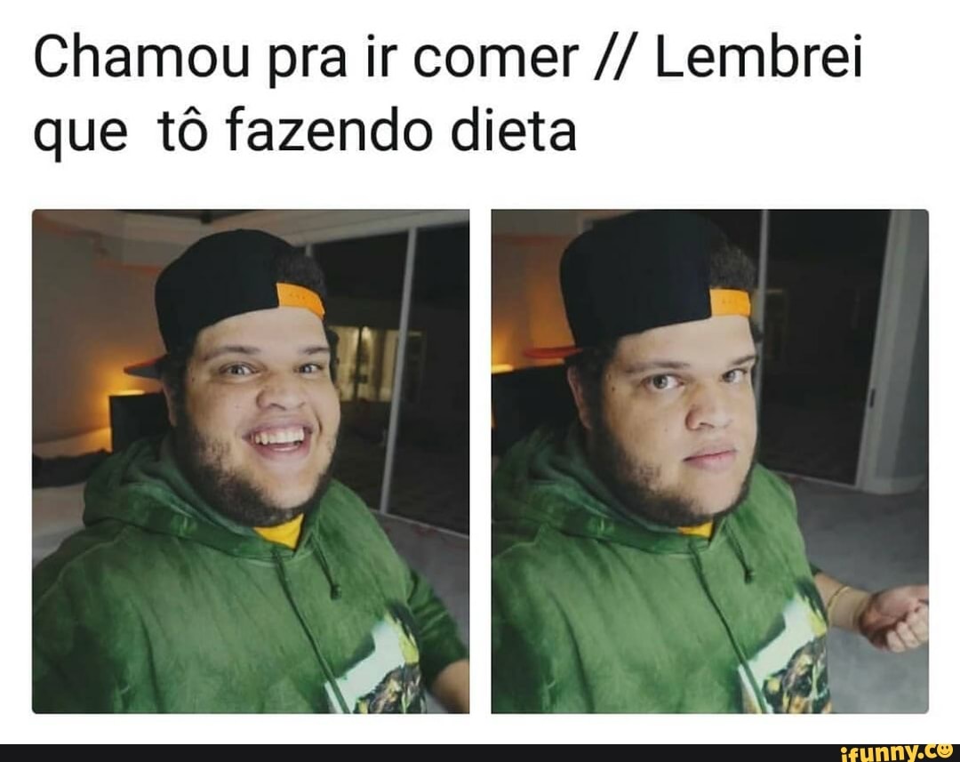 Chamou pra ir comer Lembrei
que tô fazendo dieta