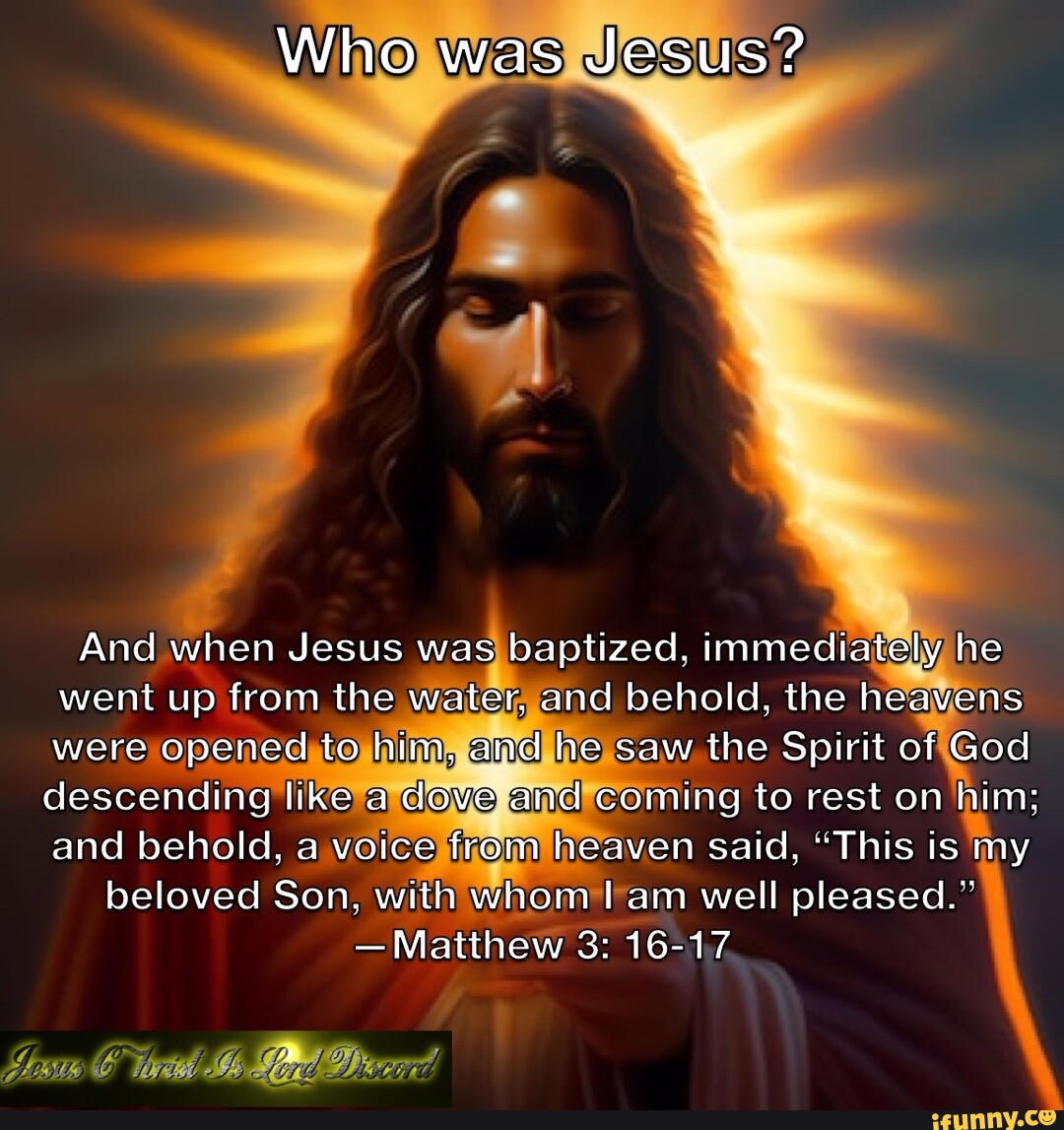 Who was Jesus? And when Jesus was baptized, immediately he went up from ...