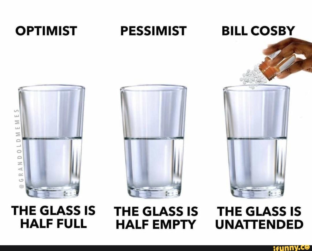 OPTIMIST PESSIMIST BILL COSBY THE GLASS IS THEGLASSIS THE GLASS IS HALF ...