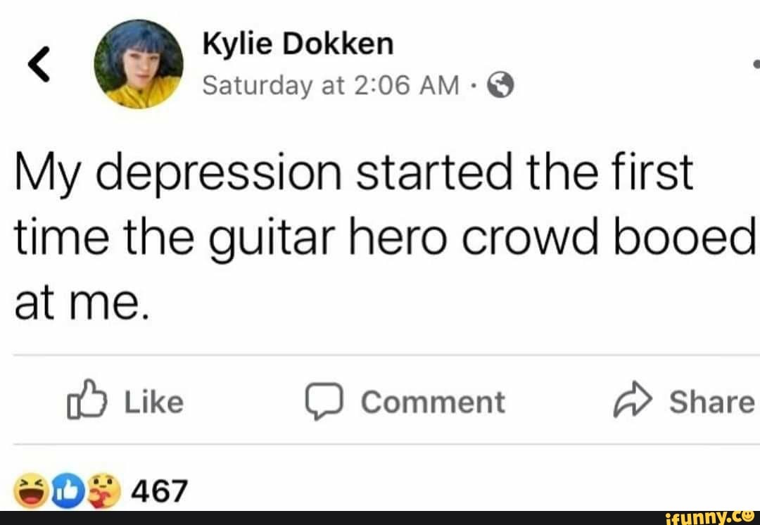 My depression started the first
time the guitar hero crowd booed