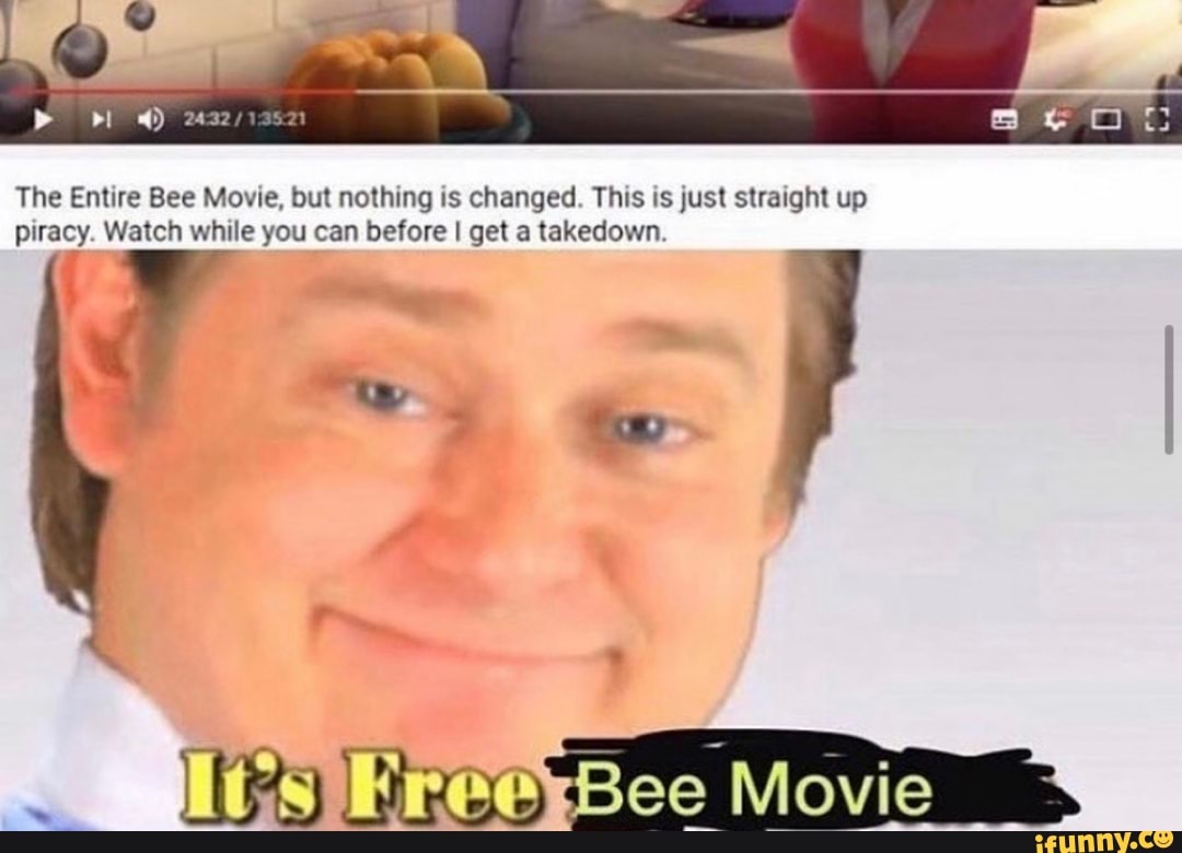 The Entire Bee Movie, but nothing is changed. This is just straight up
piracy. Watch while you can before I get a takedown.
y