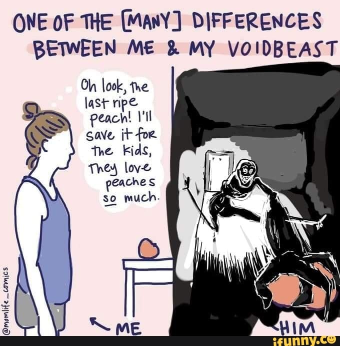 ONE OF THE (ManY] DIFFERENCES BETWEEN ME & MY VOIDBEAST Oh look, the ...