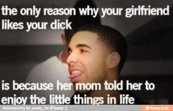 the only reason why your girlfriend
told her to
things in life