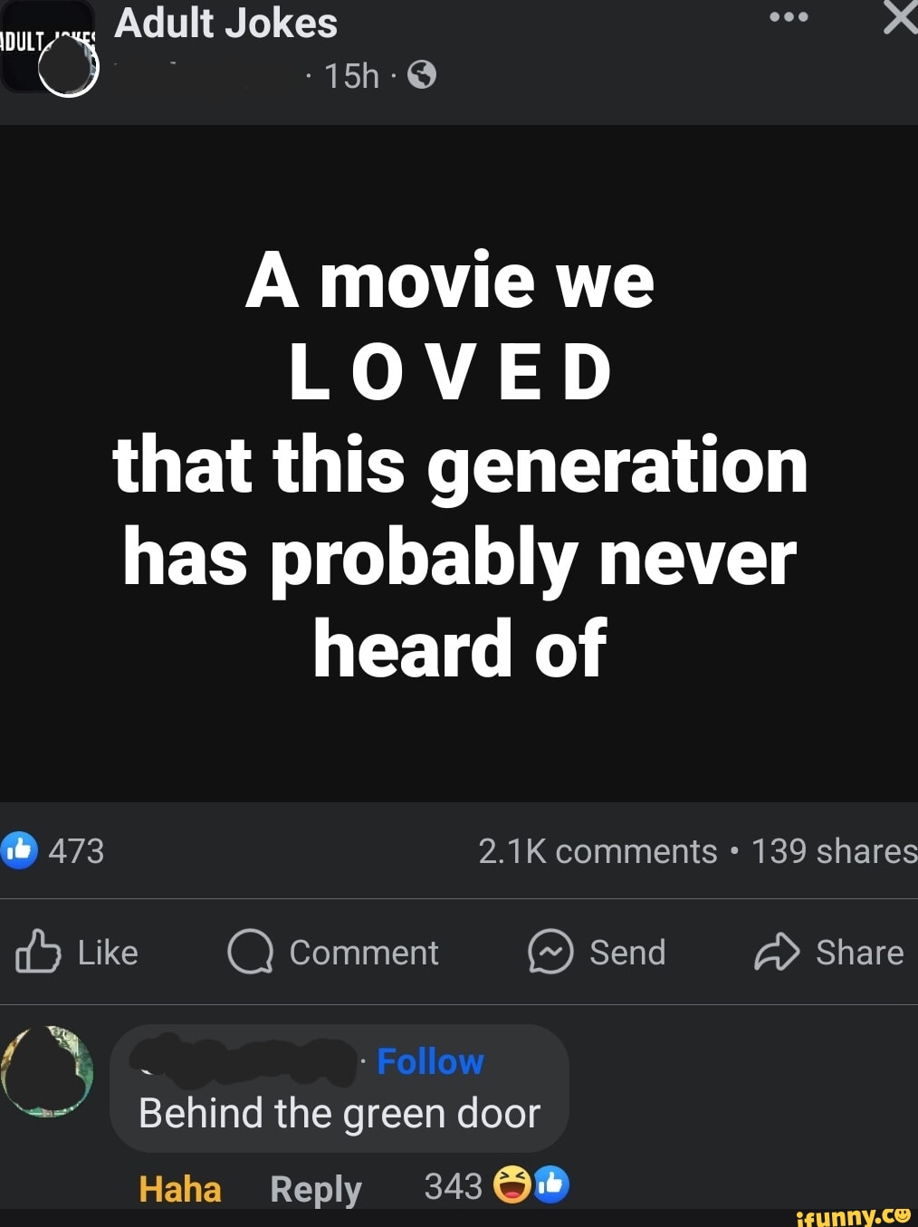 Adult Jokes DULY A movie we LOVED that this generation has probably never  heard of 473 2.1K comments 139 shares Like Q) Comment Send Share Follow  Behind the green door Haha Reply 343 - iFunny