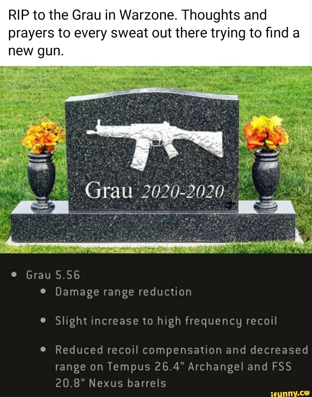 RIP to the Grau in Warzone. Thoughts and
prayers to every sweat out there trying to find a
new gun.
© Slight increase to high frequency recoil
range on Tempus 26.4" Archangel and FSS
20.8" Nexus barrels