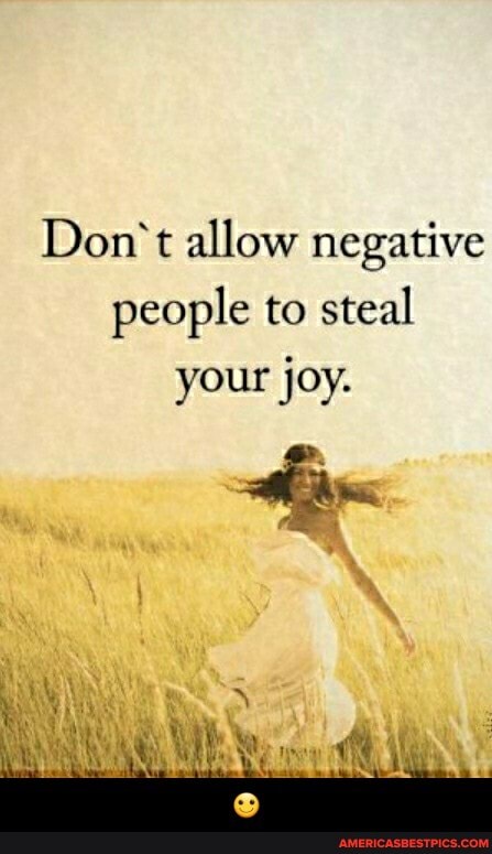Don't allow negative people to steal
your joy. - 🙂