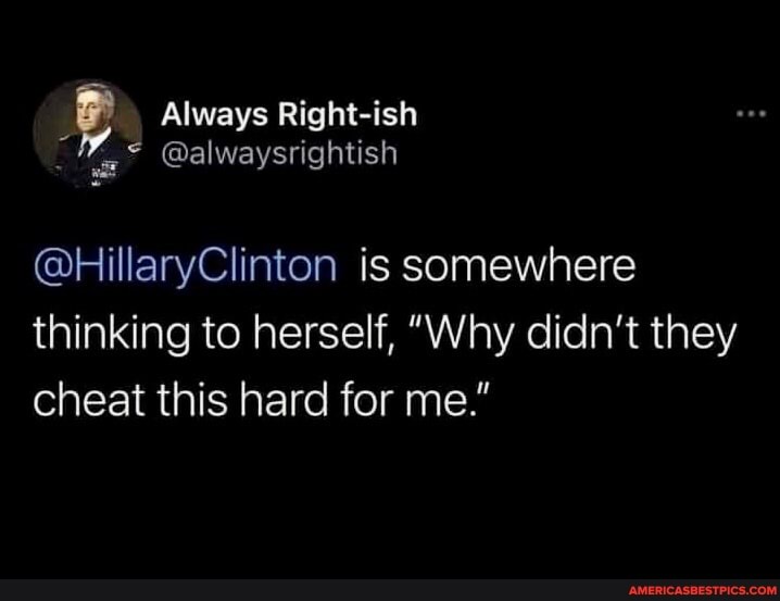 Always Right-ish
@alwaysrightish
@HillaryClinton is somewhere
thinking to herself, "Why didn't they cheat this hard for me."