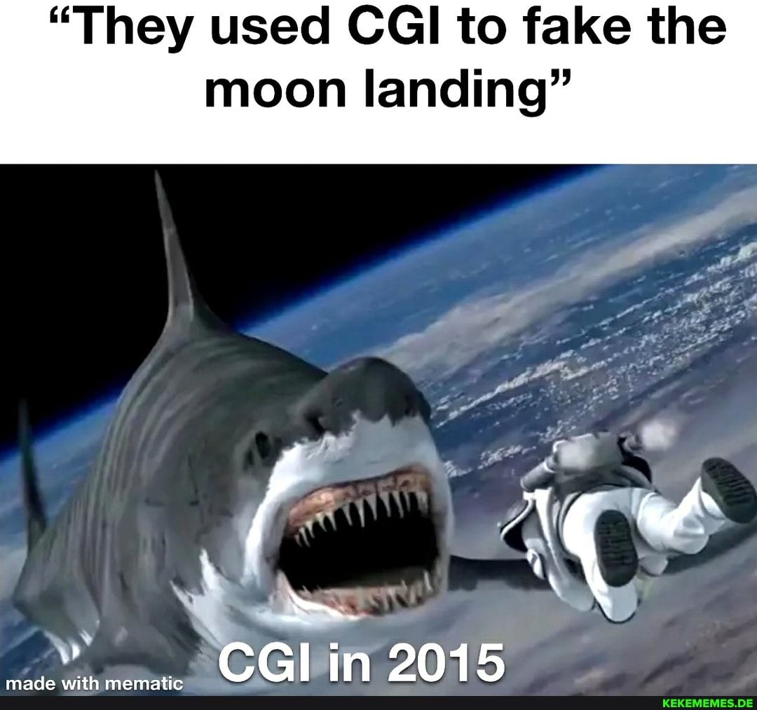 "They used CGI to fake the moon landing" ce
CGI 2 2015
made with memat