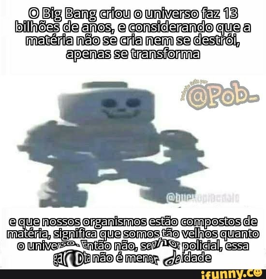 que a está,
quanto
bilhões ce anos, e considerando
matéria não se aia nem
epenes