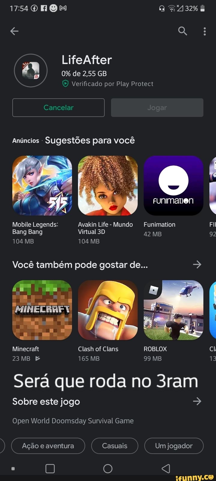 17540 ROM Q = 2432% &
e Q:
LifeAfter
0% de 2,55 GB
Verificado por Play Protect
Cancelar
Anúncios - Sugestões para você
FUuNIMaten
Mobile Legends: Avakin Life - Mundo Funimation Fi
Bang Bang Virtual 42 MB 92
104 MB 104 MB
Você também pode gostar de...
NERA
Minecraft Clash of Clans ROBLOX cl
23MB & 165 MB 99 MB is
Será que roda no 3ram
Sobre este jogo
Open World Doomsday Survival Game
Ação e aventura Casuais Um jogador
O SG