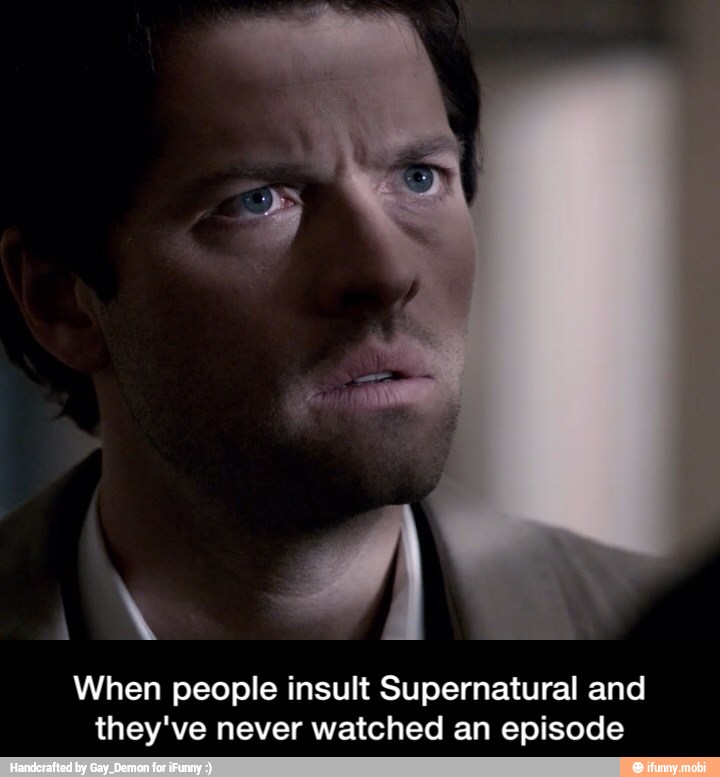 When people insult Supernatural and
they've never watched an episode - When people insult Supernatural and they've never watched an episode