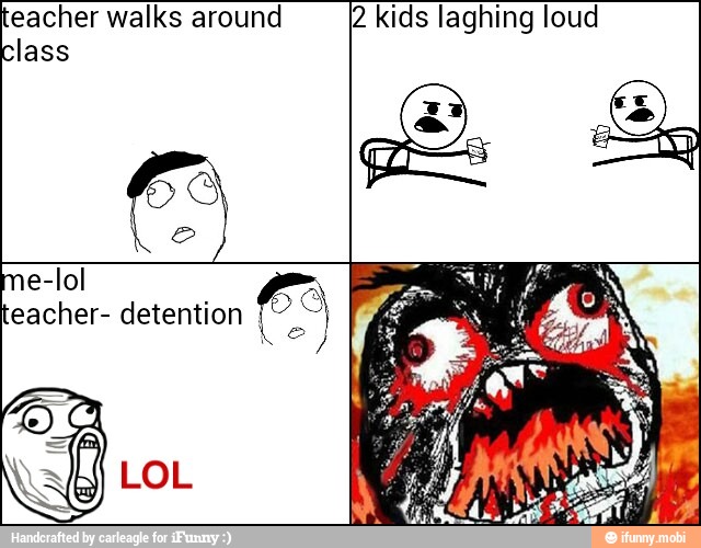 eacher walks around
class
2 kids laghing loud
me-lol Va
eacher- detention E E
e