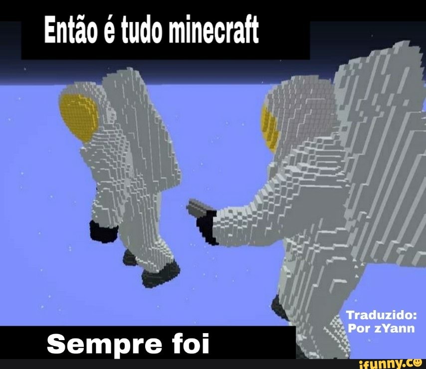 Então é tudo minecraft