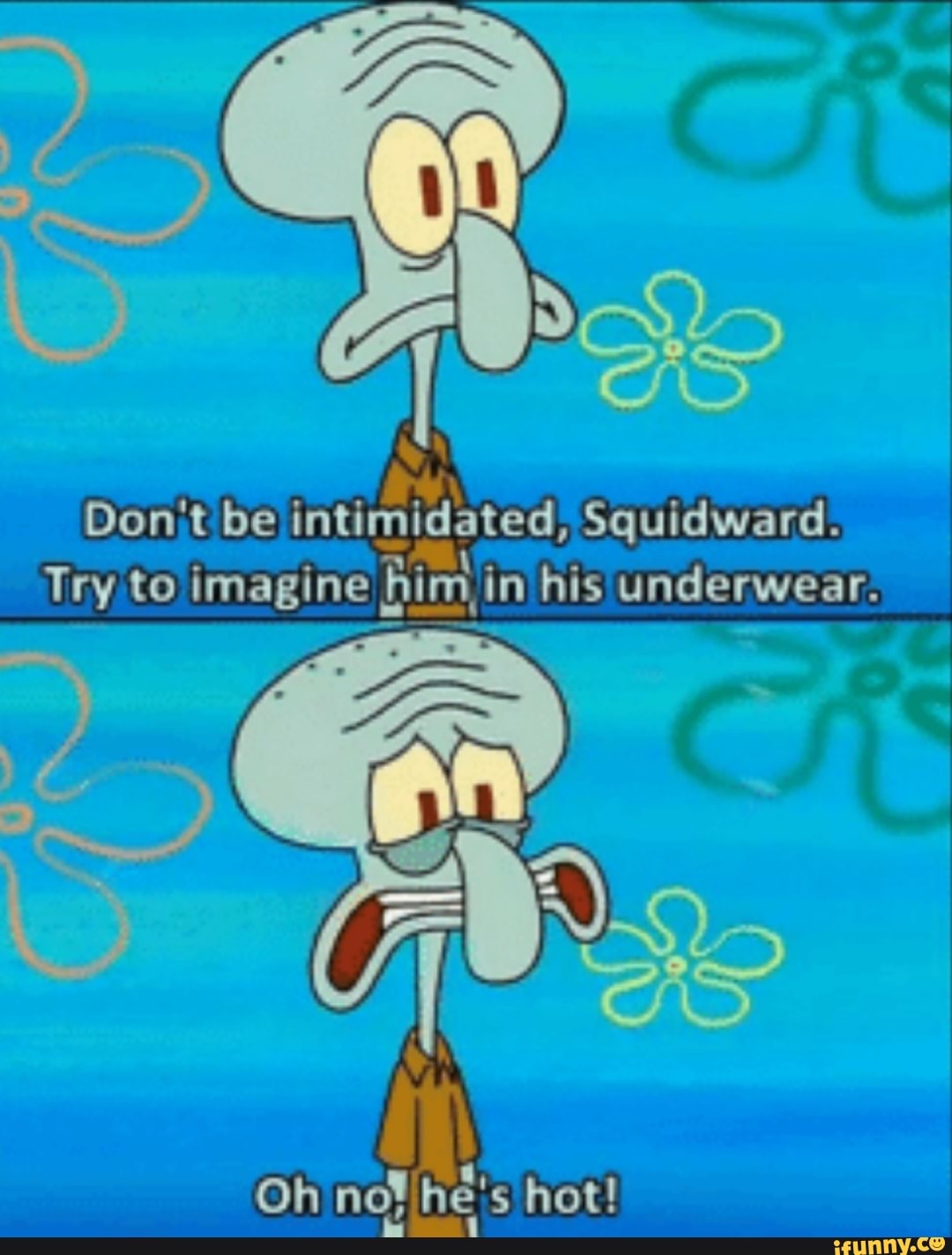 He s. Squidward Oh no hes hot. Сквидвард качок. Стендап Сквидвард. Oh no hes hot.