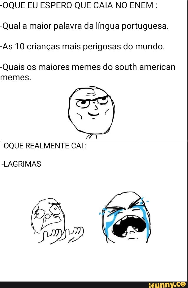 "OQUE EU ESPERO QUE CAIA NO ENEM -Qual a maior palavra da língua portuguesa.
"As 10 crianças mais perigosas do mundo.
"Quais os maiores memes do south american
memes.
-OQUE REALMENTE CAI:
