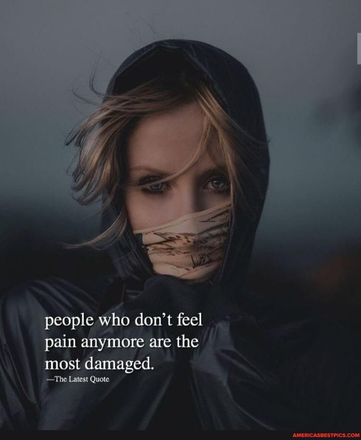 People who don't feel pain anymore are the most damaged. -The Latest ...