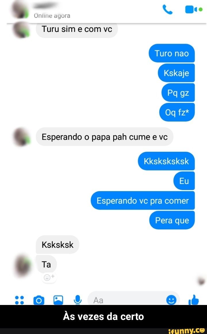 Às vezes da Turu sim e com vc
certo
Esperando vc pra comer - Às vezes da certo