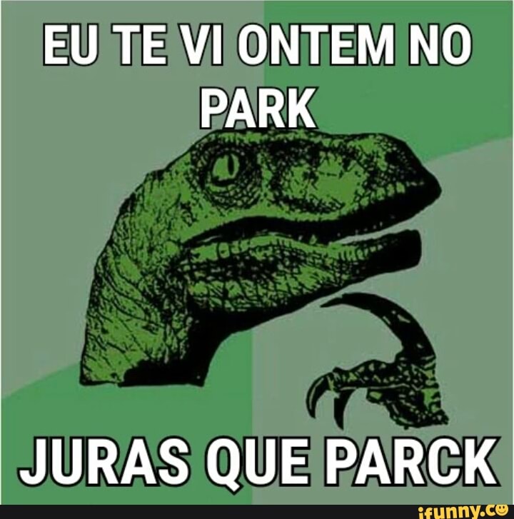 EU) TE Vi ONTEM NO
PARK
JURAS
QUE