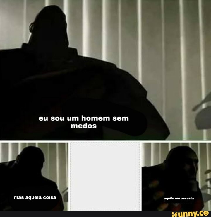 eu sou um homem sem
medos