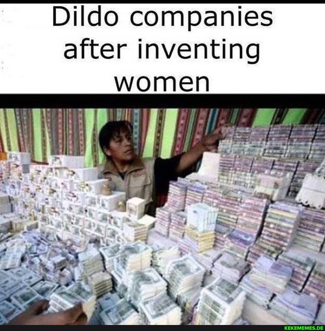 Dildo companies after inventing
women
if
> F