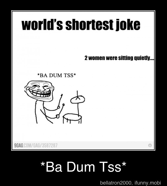 World's Shortest Joke 2 Women Were Sitting Quietly... - *Ba Dum Tss* - )