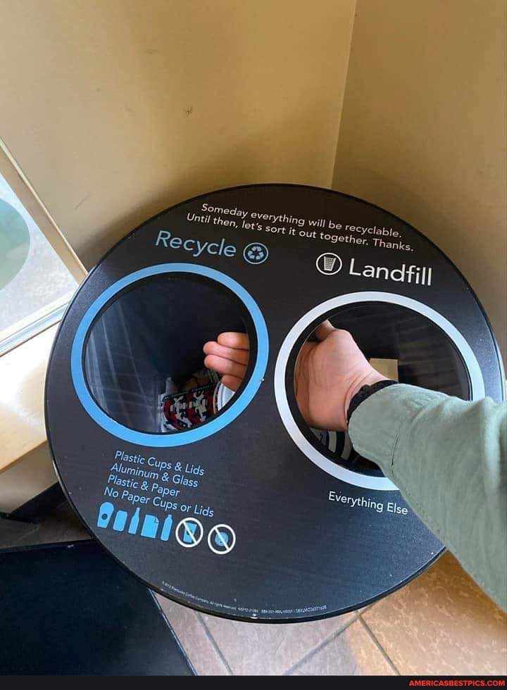 everything will
Until then
Sort it out to,
Recycle
Tecyclable,
Sether. Thanks
LandfilI