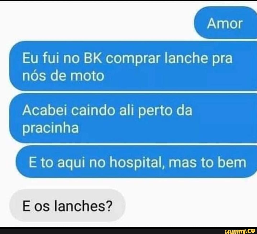 Eu fui no BK comprar lanche pra
nós de moto
Acabei caindo ali perto da
pracinha
E to aqui no hospital, mas to bem